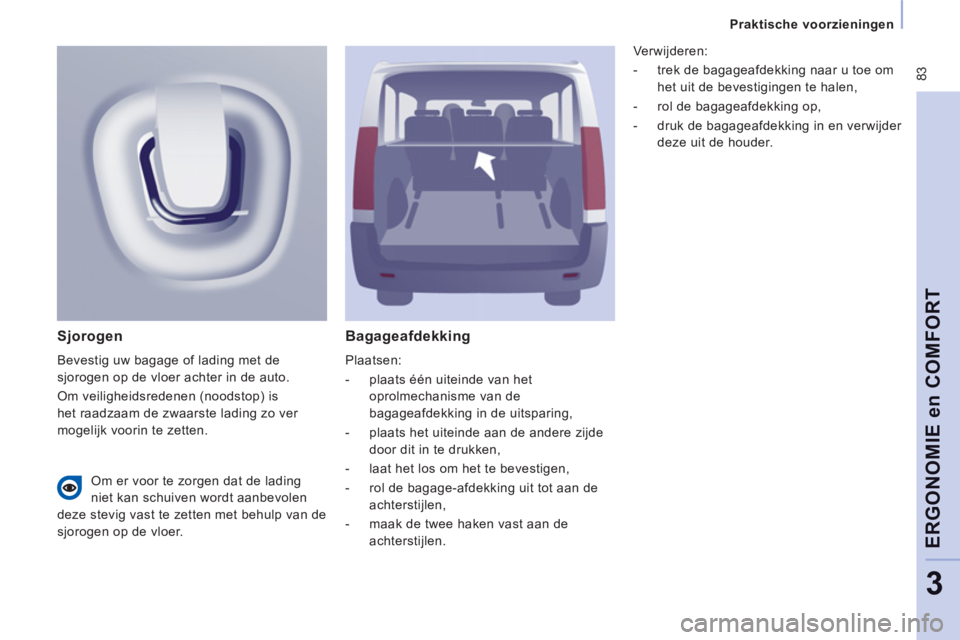 CITROEN JUMPER MULTISPACE 2012 Instructieboekjes (in Dutch) 83
Praktische voorzieningen
ERGONOMIE en COMFOR
T
3
Bagageafdekking
Plaatsen:
- plaats één uiteinde van het
oprolmechanisme van de
bagageafdekking in de uitsparing,
- CITROEN JUMPER MULTISPACE 2012 Instructieboekjes (in Dutch) 83
Praktische voorzieningen
ERGONOMIE en COMFOR
T
3
Bagageafdekking
Plaatsen:
- plaats één uiteinde van het
oprolmechanisme van de
bagageafdekking in de uitsparing,
-