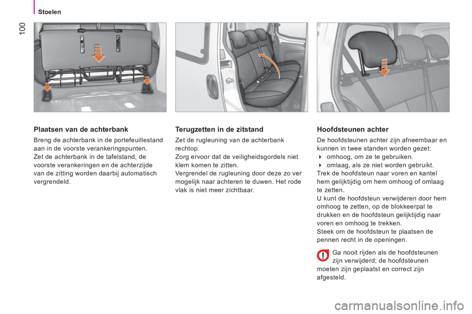 CITROEN NEMO 2014 Instructieboekjes (in Dutch) 100
Stoelen
Plaatsen van de achterbank
Breng de achterbank in de portefeuillestand
aan in de voorste verankeringspunten.
Zet de achterbank in de tafelstand, de
voorste verankeringen en de CITROEN NEMO 2014 Instructieboekjes (in Dutch) 100
Stoelen
Plaatsen van de achterbank
Breng de achterbank in de portefeuillestand
aan in de voorste verankeringspunten.
Zet de achterbank in de tafelstand, de
voorste verankeringen en de