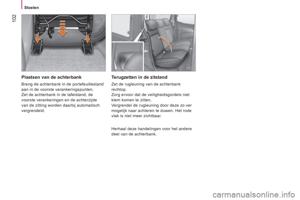 CITROEN NEMO 2014 Instructieboekjes (in Dutch) 102
Stoelen
Plaatsen van de achterbank
Breng de achterbank in de portefeuillestand
aan in de voorste verankeringspunten.
Zet de achterbank in de tafelstand, de
voorste verankeringen en de CITROEN NEMO 2014 Instructieboekjes (in Dutch) 102
Stoelen
Plaatsen van de achterbank
Breng de achterbank in de portefeuillestand
aan in de voorste verankeringspunten.
Zet de achterbank in de tafelstand, de
voorste verankeringen en de