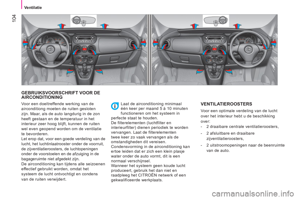 CITROEN NEMO 2014 Instructieboekjes (in Dutch) 104
Ventilatie
GEBRUIKSVOORSCHRIFT VOOR DE
AIRCONDITIONING
Laat de airconditioning minimaal
één keer per maand 5 à 10 minuten
functioneren om het systeem in
perfecte staat te ho CITROEN NEMO 2014 Instructieboekjes (in Dutch) 104
Ventilatie
GEBRUIKSVOORSCHRIFT VOOR DE
AIRCONDITIONING
Laat de airconditioning minimaal
één keer per maand 5 à 10 minuten
functioneren om het systeem in
perfecte staat te ho