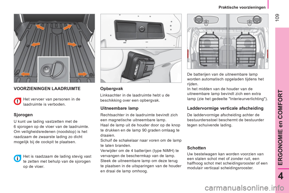 CITROEN NEMO 2014 Instructieboekjes (in Dutch) 109
4
ERGONOMIE en COMFORT
Praktische voorzieningen
VOORZIENINGEN LAADRUIMTE
Sjorogen
U kunt uw lading vastzetten met de
6 sjorogen op de vloer van de laadruimte.
Om veilighei CITROEN NEMO 2014 Instructieboekjes (in Dutch) 109
4
ERGONOMIE en COMFORT
Praktische voorzieningen
VOORZIENINGEN LAADRUIMTE
Sjorogen
U kunt uw lading vastzetten met de
6 sjorogen op de vloer van de laadruimte.
Om veilighei