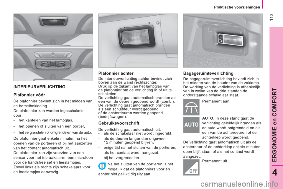 CITROEN NEMO 2014 Instructieboekjes (in Dutch) 11 3
4
ERGONOMIE en COMFORT
Praktische voorzieningen
INTERIEURVERLICHTING
Plafonnier vóór
De plafonnier bevindt zich in het midden van
de hemelbekleding.
De plafonnier kan w CITROEN NEMO 2014 Instructieboekjes (in Dutch) 11 3
4
ERGONOMIE en COMFORT
Praktische voorzieningen
INTERIEURVERLICHTING
Plafonnier vóór
De plafonnier bevindt zich in het midden van
de hemelbekleding.
De plafonnier kan w