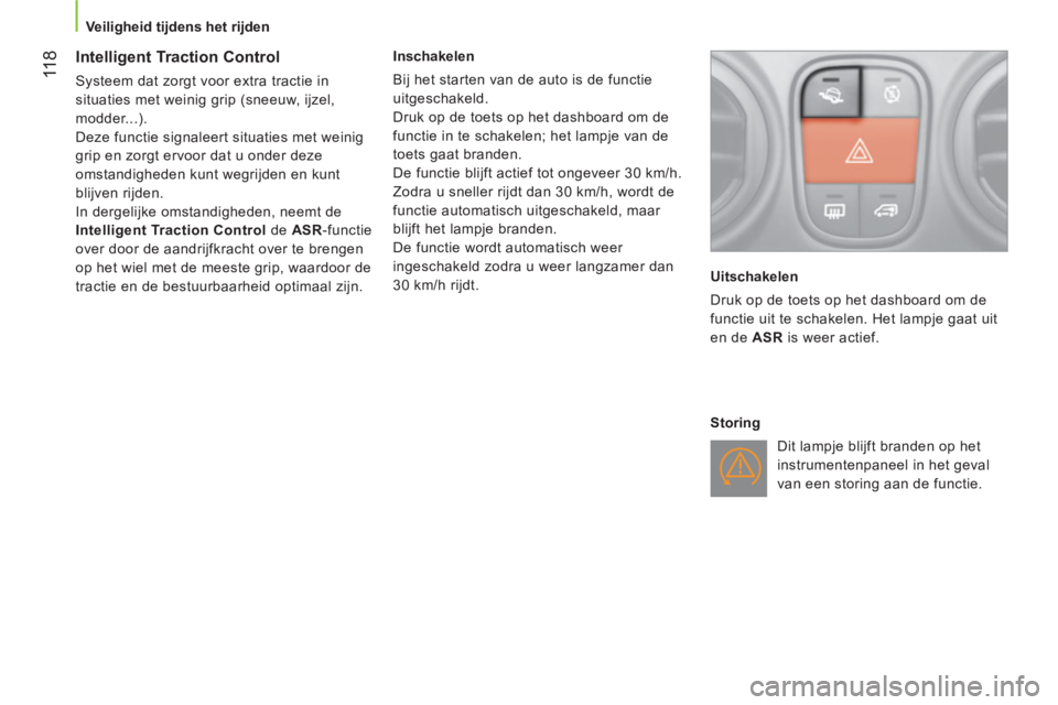 CITROEN NEMO 2014  Instructieboekjes (in Dutch)  11 8
Veiligheid tijdens het rijden
 
 
 
 
 
 
Intelligent Traction Control 
 
Systeem dat zorgt voor extra tractie in 
situaties met weinig grip (sneeuw, ijzel, 
modder...). 
  Deze functie signalee