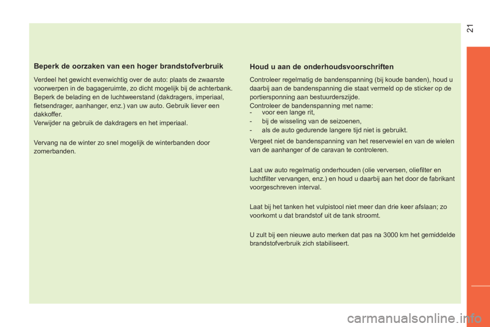 CITROEN NEMO 2014 Instructieboekjes (in Dutch) 21
Beperk de oorzaken van een hoger brandstofverbruik
Verdeel het gewicht evenwichtig over de auto: plaats de zwaarste
voorwerpen in de bagageruimte, zo dicht mogelijk bij de achterbank.
CITROEN NEMO 2014 Instructieboekjes (in Dutch) 21
Beperk de oorzaken van een hoger brandstofverbruik
Verdeel het gewicht evenwichtig over de auto: plaats de zwaarste
voorwerpen in de bagageruimte, zo dicht mogelijk bij de achterbank.