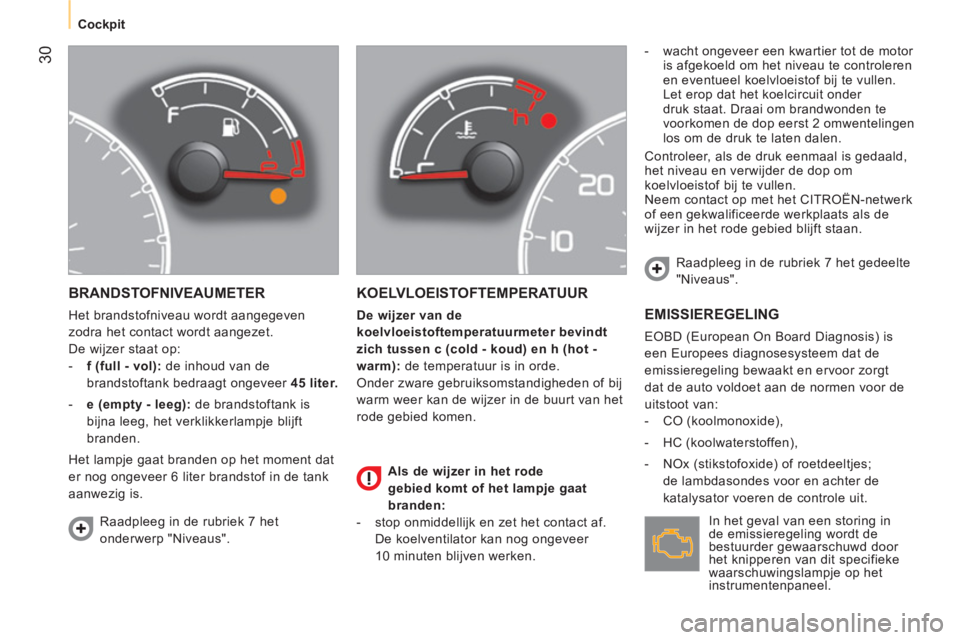 CITROEN NEMO 2014 Instructieboekjes (in Dutch) 30
Cockpit
BRANDSTOFNIVEAUMETER
Het brandstofniveau wordt aangegeven
zodra het contact wordt aangezet.
De wijzer staat op:
- f (full - vol):
de inhoud van de
brandstoftank bedraa CITROEN NEMO 2014 Instructieboekjes (in Dutch) 30
Cockpit
BRANDSTOFNIVEAUMETER
Het brandstofniveau wordt aangegeven
zodra het contact wordt aangezet.
De wijzer staat op:
- f (full - vol):
de inhoud van de
brandstoftank bedraa