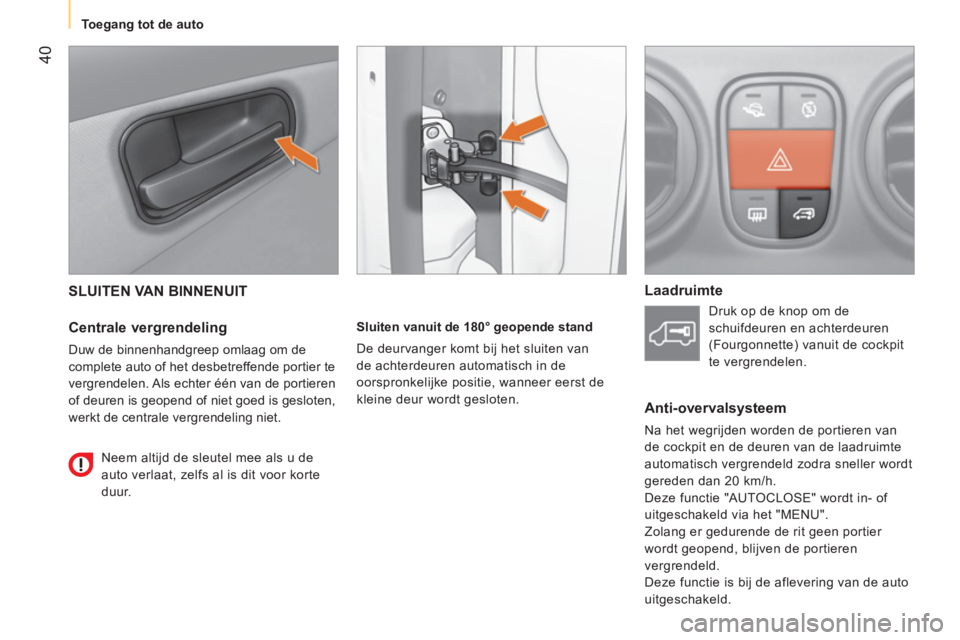 CITROEN NEMO 2014 Instructieboekjes (in Dutch) 40
Toegang tot de auto
SLUITEN VAN BINNENUIT
Centrale vergrendeling
Duw de binnenhandgreep omlaag om de
complete auto of het desbetreffende portier te
vergrendelen. Als echter CITROEN NEMO 2014 Instructieboekjes (in Dutch) 40
Toegang tot de auto
SLUITEN VAN BINNENUIT
Centrale vergrendeling
Duw de binnenhandgreep omlaag om de
complete auto of het desbetreffende portier te
vergrendelen. Als echter