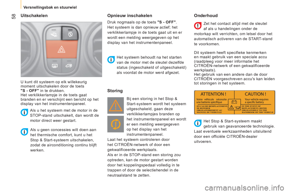 CITROEN NEMO 2014 Instructieboekjes (in Dutch) 58
Versnellingsbak en stuurwiel
Uitschakelen
Als u geen concessies wilt doen aan
het thermische comfort, kunt u het
Stop & Start-systeem uitschakelen,
zodat de airconditioni CITROEN NEMO 2014 Instructieboekjes (in Dutch) 58
Versnellingsbak en stuurwiel
Uitschakelen
Als u geen concessies wilt doen aan
het thermische comfort, kunt u het
Stop & Start-systeem uitschakelen,
zodat de airconditioni