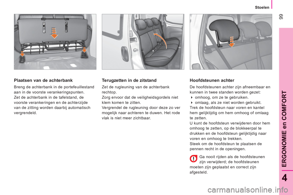 CITROEN NEMO 2013 Instructieboekjes (in Dutch) 99
4
ERGONOMIE en COMFOR
T
Stoelen
Plaatsen van de achterbank
Breng de achterbank in de portefeuillestand
aan in de voorste verankeringspunten.
Zet de achterbank in de tafelstand, CITROEN NEMO 2013 Instructieboekjes (in Dutch) 99
4
ERGONOMIE en COMFOR
T
Stoelen
Plaatsen van de achterbank
Breng de achterbank in de portefeuillestand
aan in de voorste verankeringspunten.
Zet de achterbank in de tafelstand,