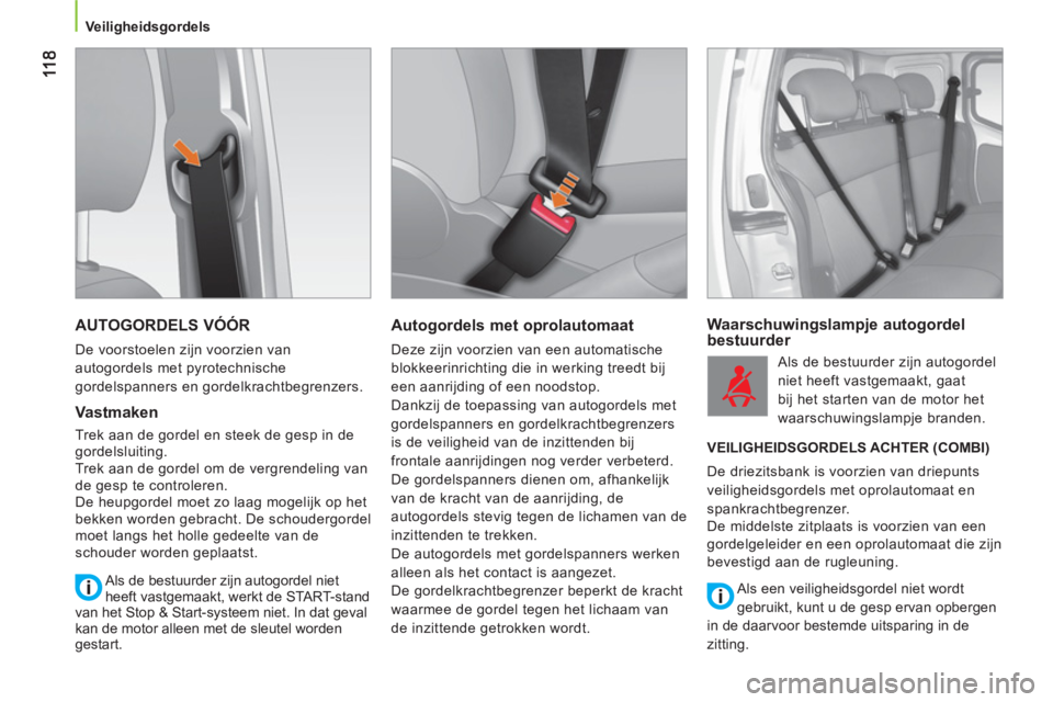 CITROEN NEMO 2013  Instructieboekjes (in Dutch) Veiligheidsgordels
  AUTOGORDELS VÓÓR 
 
De voorstoelen zijn voorzien van 
autogordels met pyrotechnische 
gordelspanners en gordelkrachtbegrenzers. 
   
Vastmaken 
 
Trek aan de gordel en steek de 