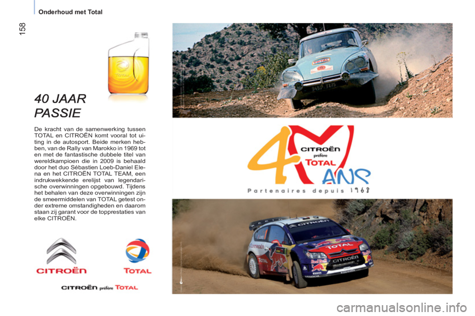 CITROEN NEMO 2013 Instructieboekjes (in Dutch) 158
Onderhoud met Total
De kracht van de samenwerking tussen
TOTAL en CITROËN komt vooral tot ui-
ting in de autosport. Beide merken heb-
ben, van de Rally van Marokko in 1969 tot
en met de fan CITROEN NEMO 2013 Instructieboekjes (in Dutch) 158
Onderhoud met Total
De kracht van de samenwerking tussen
TOTAL en CITROËN komt vooral tot ui-
ting in de autosport. Beide merken heb-
ben, van de Rally van Marokko in 1969 tot
en met de fan