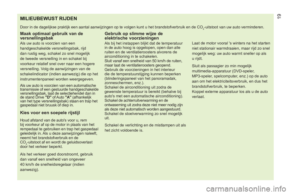 CITROEN NEMO 2013 Instructieboekjes (in Dutch) MILIEUBEWUST RIJDEN
Door in de dagelijkse praktijk een aantal aanwijzingen op te volgen kunt u het brandstofverbruik en de CO2-uitstoot van uw auto verminderen.
Maak optimaal gebruik van de
v CITROEN NEMO 2013 Instructieboekjes (in Dutch) MILIEUBEWUST RIJDEN
Door in de dagelijkse praktijk een aantal aanwijzingen op te volgen kunt u het brandstofverbruik en de CO2-uitstoot van uw auto verminderen.
Maak optimaal gebruik van de
v
