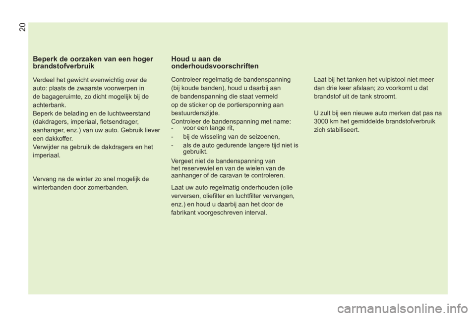 CITROEN NEMO 2013 Instructieboekjes (in Dutch) 20
Beperk de oorzaken van een hoger
brandstofverbruik
Verdeel het gewicht evenwichtig over de
auto: plaats de zwaarste voorwerpen in
de bagageruimte, zo dicht mogelijk bij de
achterbank. CITROEN NEMO 2013 Instructieboekjes (in Dutch) 20
Beperk de oorzaken van een hoger
brandstofverbruik
Verdeel het gewicht evenwichtig over de
auto: plaats de zwaarste voorwerpen in
de bagageruimte, zo dicht mogelijk bij de
achterbank.
