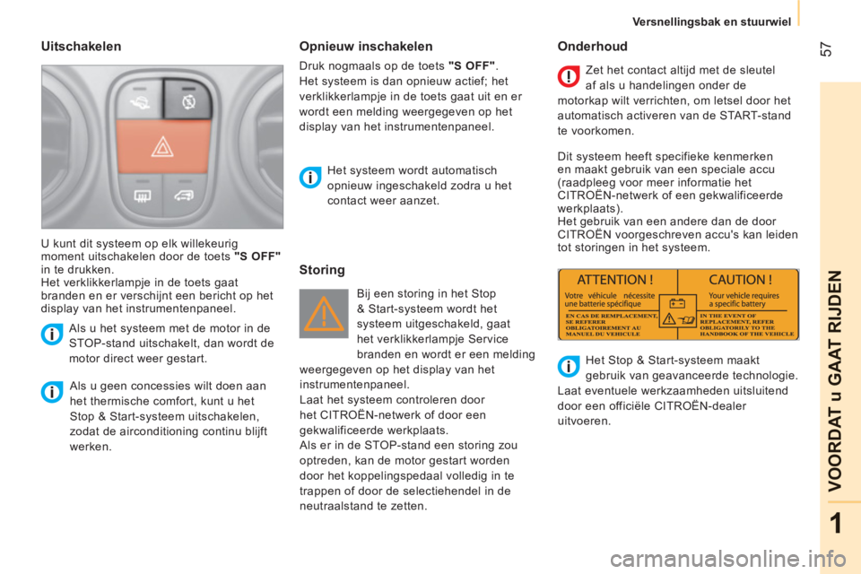 CITROEN NEMO 2013  Instructieboekjes (in Dutch) 57
1
VOORDAT u GAAT RIJDEN
   
 
 
Versnellingsbak en stuurwiel  
 
 
 
 
Uitschakelen 
 
 
Als u geen concessies wilt doen aan 
het thermische comfort, kunt u het 
Stop & Start-systeem uitschakelen, 