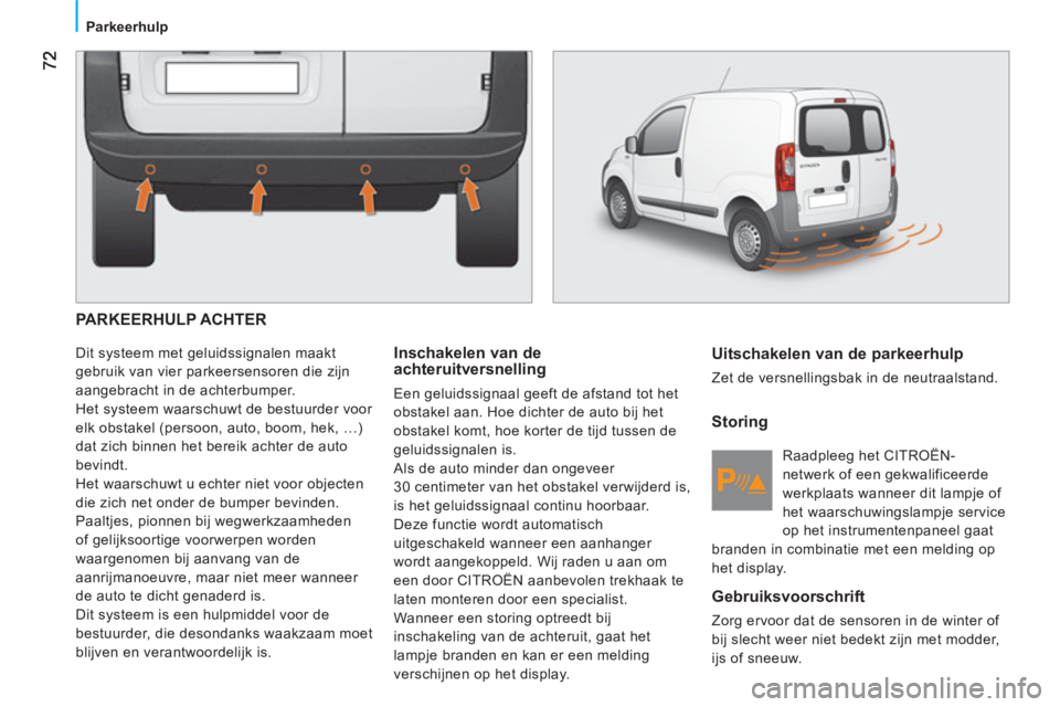 CITROEN NEMO 2013 Instructieboekjes (in Dutch)
Parkeerhulp
PARKEERHULP ACHTER
Dit systeem met geluidssignalen maakt
gebruik van vier parkeersensoren die zijn
aangebracht in de achterbumper.
Het systeem waarschuwt de bestuurder v CITROEN NEMO 2013 Instructieboekjes (in Dutch)
Parkeerhulp
PARKEERHULP ACHTER
Dit systeem met geluidssignalen maakt
gebruik van vier parkeersensoren die zijn
aangebracht in de achterbumper.
Het systeem waarschuwt de bestuurder v