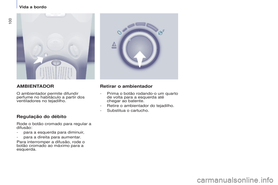 CITROEN BERLINGO MULTISPACE 2016  Manual do condutor (in Portuguese) 100
Berlingo-2-VP_pt_Chap04_ergonomie_ed02-2015Berlingo-2-VP_pt_Chap04_ergonomie_ed02-2015
AMBIENTADOR
o ambientador permite difundir 
perfume no habitáculo a partir dos 
ventiladores no tejadilho.
R
