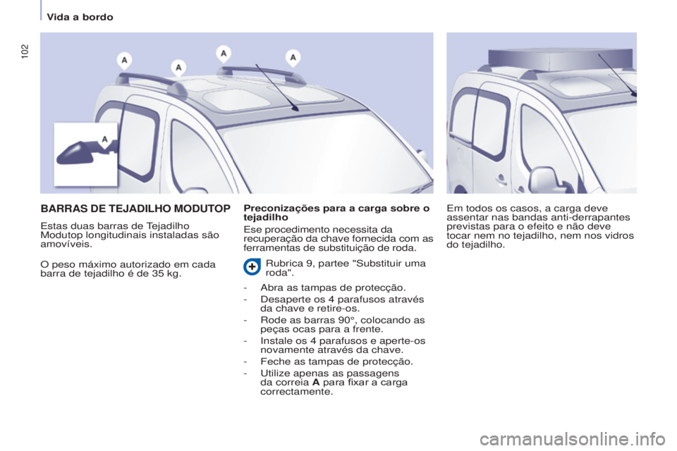 CITROEN BERLINGO MULTISPACE 2016 Manual do condutor (in Portuguese) 102
Berlingo-2-VP_pt_Chap04_ergonomie_ed02-2015Berlingo-2-VP_pt_Chap04_ergonomie_ed02-2015
BARRAS DE TEJADILhO MODUTOP
o peso máximo autorizado em cada
barra de tejadilho é de 35 kg.
em todos os ca CITROEN BERLINGO MULTISPACE 2016 Manual do condutor (in Portuguese) 102
Berlingo-2-VP_pt_Chap04_ergonomie_ed02-2015Berlingo-2-VP_pt_Chap04_ergonomie_ed02-2015
BARRAS DE TEJADILhO MODUTOP
o peso máximo autorizado em cada
barra de tejadilho é de 35 kg.
em todos os ca