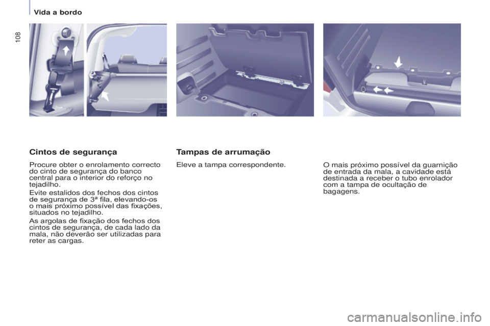 CITROEN BERLINGO MULTISPACE 2016  Manual do condutor (in Portuguese) 108
Berlingo-2-VP_pt_Chap04_ergonomie_ed02-2015Berlingo-2-VP_pt_Chap04_ergonomie_ed02-2015
Tampas de arrumação
eleve a tampa correspondente.o mais próximo possível da guarnição 
de entrada da ma