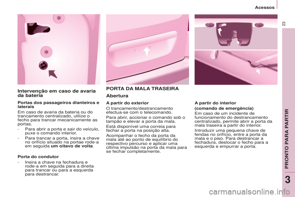 CITROEN BERLINGO MULTISPACE 2016 Manual do condutor (in Portuguese) 23
Berlingo-2-VP_pt_Chap03_Pret-a-partir_ed02-2015
Intervenção em caso de avaria
da bateria
Portas dos passageiros dianteiros e
laterais
em caso de avaria da bateria ou do
trancamento centralizad CITROEN BERLINGO MULTISPACE 2016 Manual do condutor (in Portuguese) 23
Berlingo-2-VP_pt_Chap03_Pret-a-partir_ed02-2015
Intervenção em caso de avaria
da bateria
Portas dos passageiros dianteiros e
laterais
em caso de avaria da bateria ou do
trancamento centralizad