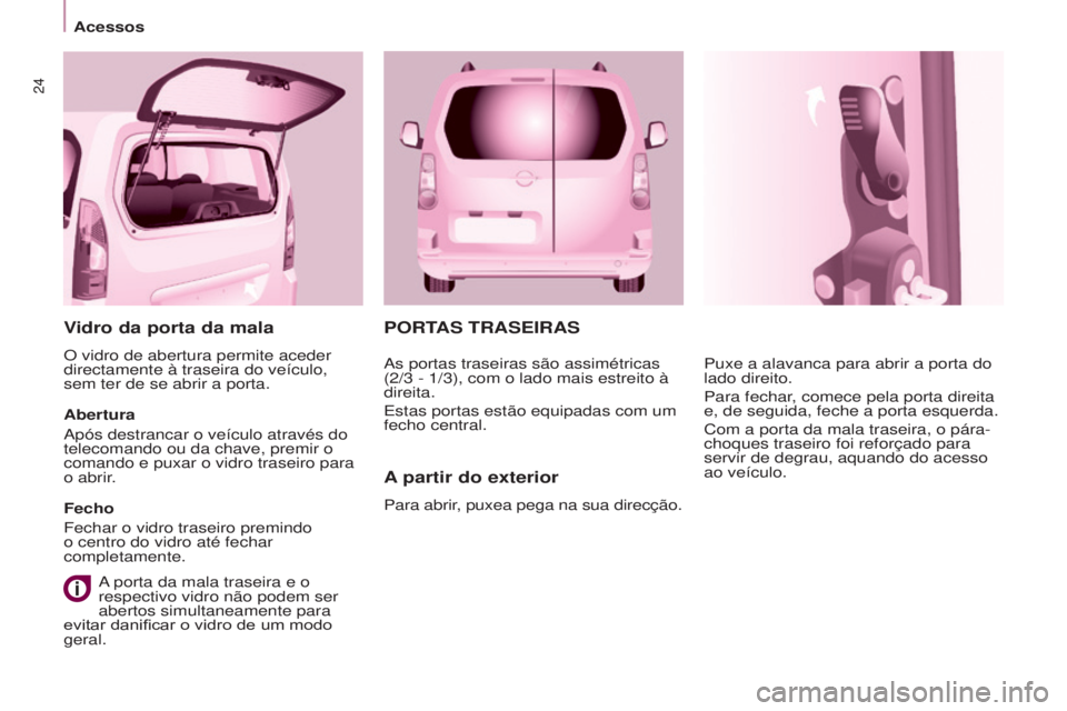 CITROEN BERLINGO MULTISPACE 2016 Manual do condutor (in Portuguese) 24
Berlingo-2-VP_pt_Chap03_Pret-a-partir_ed02-2015
PORTAS TRASEIRAS
A partir do exterior
Para abrir, puxea pega na sua direcção.Puxe a alavanca para abrir a porta do
lado direito.
Para fechar, come CITROEN BERLINGO MULTISPACE 2016 Manual do condutor (in Portuguese) 24
Berlingo-2-VP_pt_Chap03_Pret-a-partir_ed02-2015
PORTAS TRASEIRAS
A partir do exterior
Para abrir, puxea pega na sua direcção.Puxe a alavanca para abrir a porta do
lado direito.
Para fechar, come