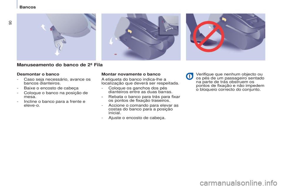 CITROEN BERLINGO MULTISPACE 2016  Manual do condutor (in Portuguese) 90
Berlingo-2-VP_pt_Chap04_ergonomie_ed02-2015
Bancos
Berlingo-2-VP_pt_Chap04_ergonomie_ed02-2015
Desmontar o banco
-
 Caso seja necessário, avance os 
bancos dianteiros.
-
 Baixe o encosto de cabeç