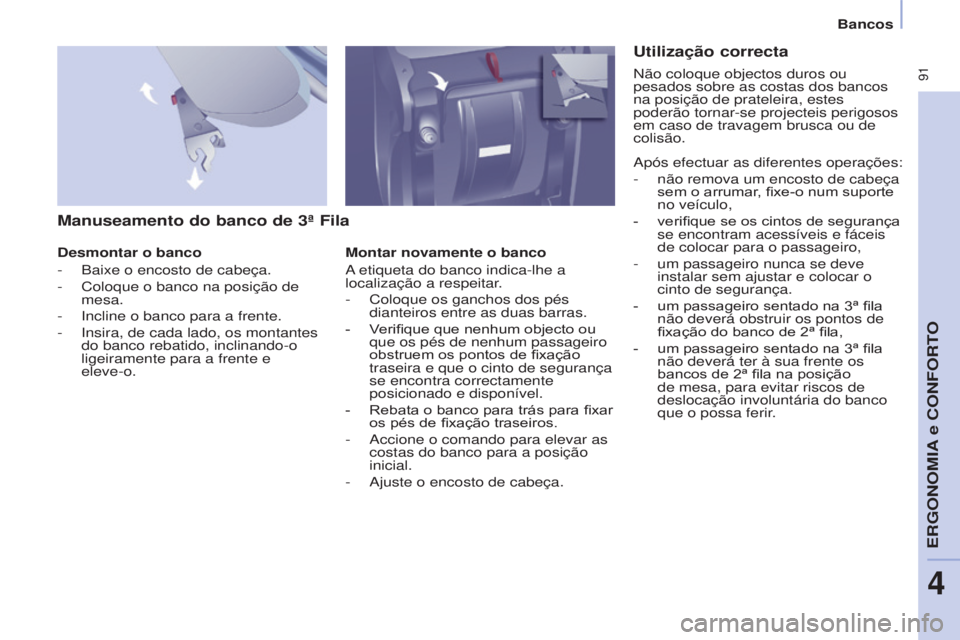 CITROEN BERLINGO MULTISPACE 2016  Manual do condutor (in Portuguese)  91
Berlingo-2-VP_pt_Chap04_ergonomie_ed02-2015
Bancos
Berlingo-2-VP_pt_Chap04_ergonomie_ed02-2015
Manuseamento do banco de 3ª Fila
Desmontar o banco
-
 Baixe o encosto de cabeça.
-
 Coloque o banco