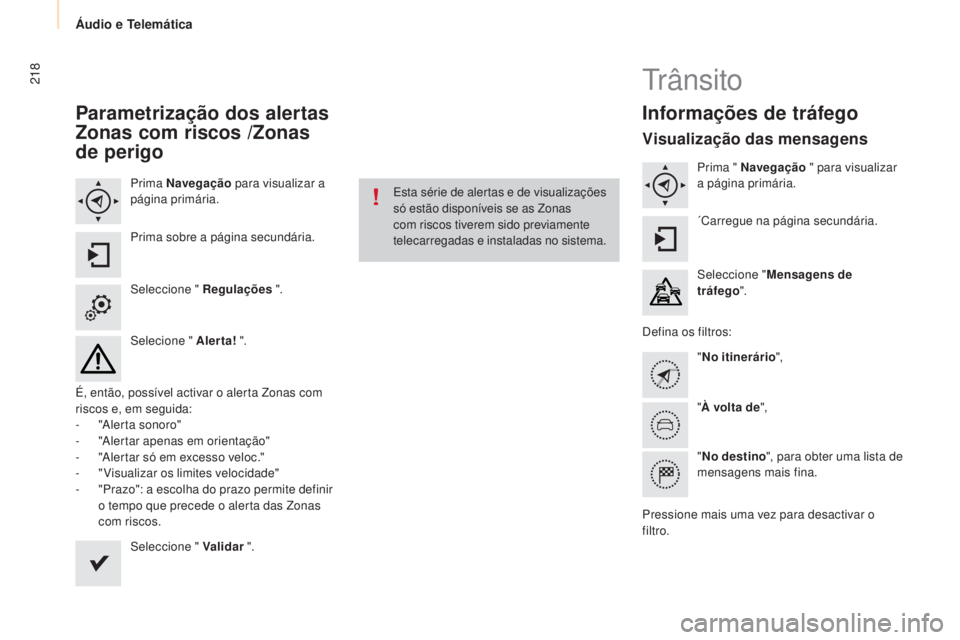 CITROEN BERLINGO MULTISPACE 2015 Manual do condutor (in Portuguese) 218
Berlingo-2-VP_pt_Chap10a_sMeGplus_ed01-2015
Parametrização dos alertas
z
onas com riscos /
z
onas
de perigo
Prima Navegação para visualizar a
página primária.
Prima sobre a página secu CITROEN BERLINGO MULTISPACE 2015 Manual do condutor (in Portuguese) 218
Berlingo-2-VP_pt_Chap10a_sMeGplus_ed01-2015
Parametrização dos alertas
z
onas com riscos /
z
onas
de perigo
Prima Navegação para visualizar a
página primária.
Prima sobre a página secu