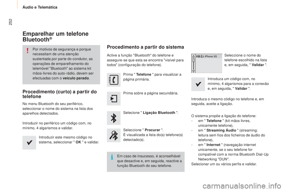 CITROEN BERLINGO MULTISPACE 2015 Manual do condutor (in Portuguese) 252
Berlingo-2-VP_pt_Chap10a_sMeGplus_ed01-2015
Emparelhar um telefone
Bluetooth®
Por motivos de segurança e porque
necessitam de uma atenção
sustentada por parte do condutor, as
operações d CITROEN BERLINGO MULTISPACE 2015 Manual do condutor (in Portuguese) 252
Berlingo-2-VP_pt_Chap10a_sMeGplus_ed01-2015
Emparelhar um telefone
Bluetooth®
Por motivos de segurança e porque
necessitam de uma atenção
sustentada por parte do condutor, as
operações d