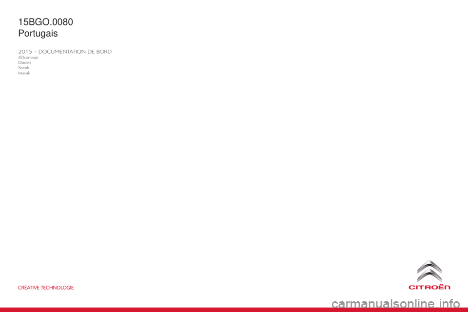 CITROEN BERLINGO MULTISPACE 2015  Manual do condutor (in Portuguese) CRÉATIVE TECHNOLOGIE
2015 – DOCUMENTATION DE BORD4Dconcept
Diadeis
Seenk
Interak
Berlingo-2-VP_pt_Chap11_couv-fin_ed01-2015
15BGO.0080
Portugais 