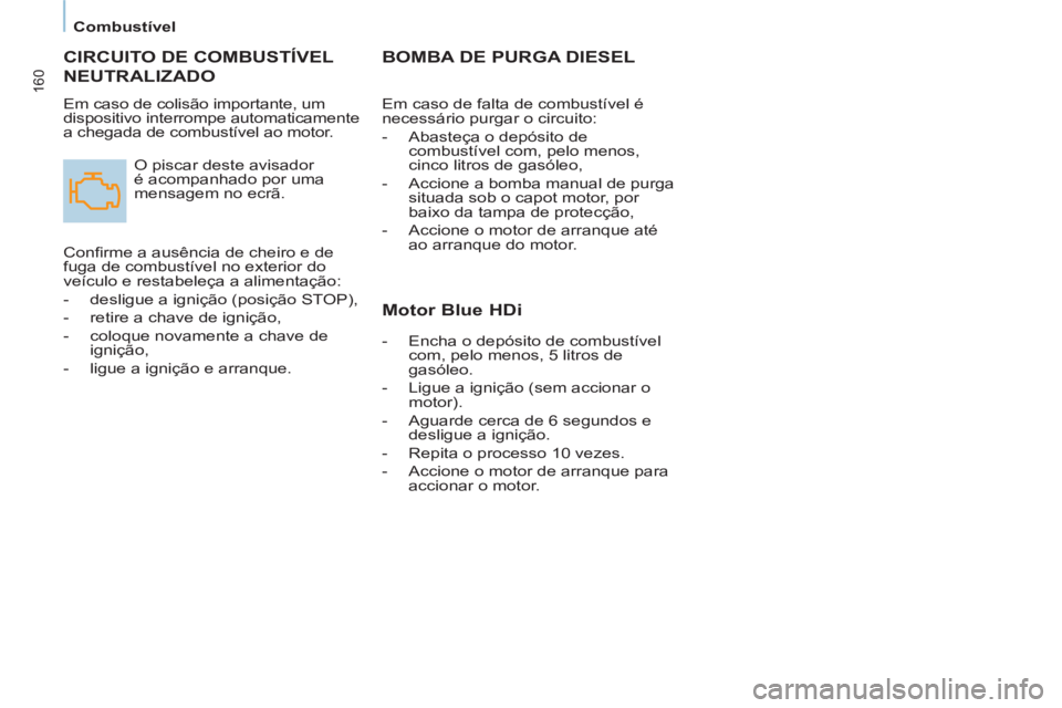 CITROEN BERLINGO MULTISPACE 2015 Manual do condutor (in Portuguese) 160
Combustível
CIRCUITO DE COMBUSTÍVEL
NEUTRALIZADO
Em caso de colisão importante, um
dispositivo interrompe automaticamente
a chegada de combustível ao motor.
O piscar deste CITROEN BERLINGO MULTISPACE 2015 Manual do condutor (in Portuguese) 160
Combustível
CIRCUITO DE COMBUSTÍVEL
NEUTRALIZADO
Em caso de colisão importante, um
dispositivo interrompe automaticamente
a chegada de combustível ao motor.
O piscar deste