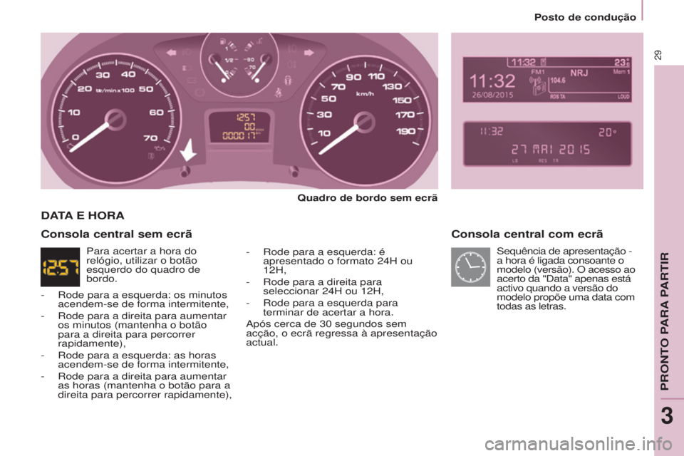 CITROEN BERLINGO MULTISPACE 2015 Manual do condutor (in Portuguese) Berlingo-2-VP_pt_Chap03_Pret-a-partir_ed01-2015Berlingo-2-VP_pt_Chap03_Pret-a-partir_ed01-2015
29
Consola central com ecrã
quadro de bordo sem ecrã
-
r
ode para a esquerda: é
apresentado o forma CITROEN BERLINGO MULTISPACE 2015 Manual do condutor (in Portuguese) Berlingo-2-VP_pt_Chap03_Pret-a-partir_ed01-2015Berlingo-2-VP_pt_Chap03_Pret-a-partir_ed01-2015
29
Consola central com ecrã
quadro de bordo sem ecrã
-
r
ode para a esquerda: é
apresentado o forma