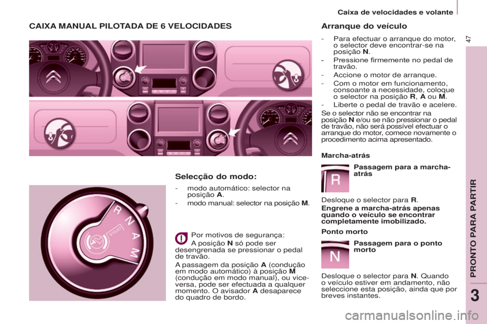 CITROEN BERLINGO MULTISPACE 2015 Manual do condutor (in Portuguese) Berlingo-2-VP_pt_Chap03_Pret-a-partir_ed01-2015
47
Berlingo-2-VP_pt_Chap03_Pret-a-partir_ed01-2015
CAIxA MANUAL PILOTAdA dE 6 VELOCIdAdES
- modo automático: selector na
posição A.
-
modo manual: CITROEN BERLINGO MULTISPACE 2015 Manual do condutor (in Portuguese) Berlingo-2-VP_pt_Chap03_Pret-a-partir_ed01-2015
47
Berlingo-2-VP_pt_Chap03_Pret-a-partir_ed01-2015
CAIxA MANUAL PILOTAdA dE 6 VELOCIdAdES
- modo automático: selector na
posição A.
-
modo manual: