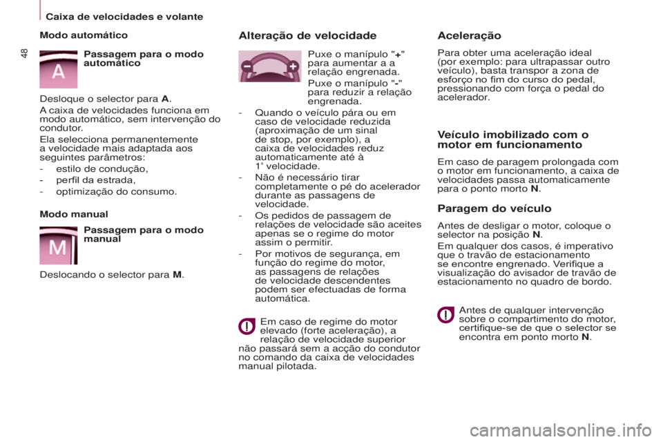 CITROEN BERLINGO MULTISPACE 2015 Manual do condutor (in Portuguese) Berlingo-2-VP_pt_Chap03_Pret-a-partir_ed01-2015
48
Aceleração
Para obter uma aceleração ideal
(por exemplo: para ultrapassar outro
veículo), basta transpor a zona de
esforço no fim do curso d CITROEN BERLINGO MULTISPACE 2015 Manual do condutor (in Portuguese) Berlingo-2-VP_pt_Chap03_Pret-a-partir_ed01-2015
48
Aceleração
Para obter uma aceleração ideal
(por exemplo: para ultrapassar outro
veículo), basta transpor a zona de
esforço no fim do curso d