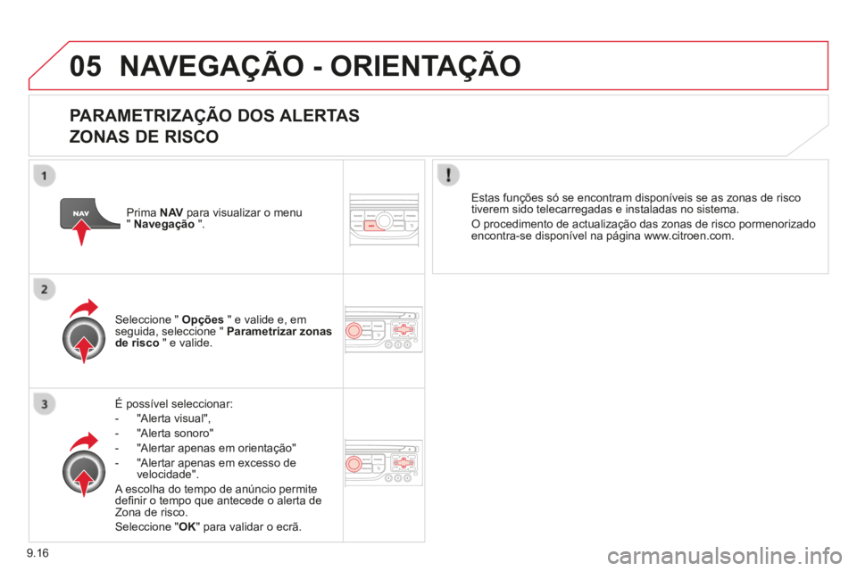 CITROEN BERLINGO MULTISPACE 2014 Manual do condutor (in Portuguese) 9.16
05
Berlingo-2-VP-papier_pt_Chap09b_RT6-2-7_ed01-2014
NAVEGAÇÃO - ORIENTAÇÃO
PARAMETRIZAÇÃO DOS ALERTAS
ZONAS DE RISCO
É possível seleccionar:
- "Alerta visual",
- CITROEN BERLINGO MULTISPACE 2014 Manual do condutor (in Portuguese) 9.16
05
Berlingo-2-VP-papier_pt_Chap09b_RT6-2-7_ed01-2014
NAVEGAÇÃO - ORIENTAÇÃO
PARAMETRIZAÇÃO DOS ALERTAS
ZONAS DE RISCO
É possível seleccionar:
- "Alerta visual",
-