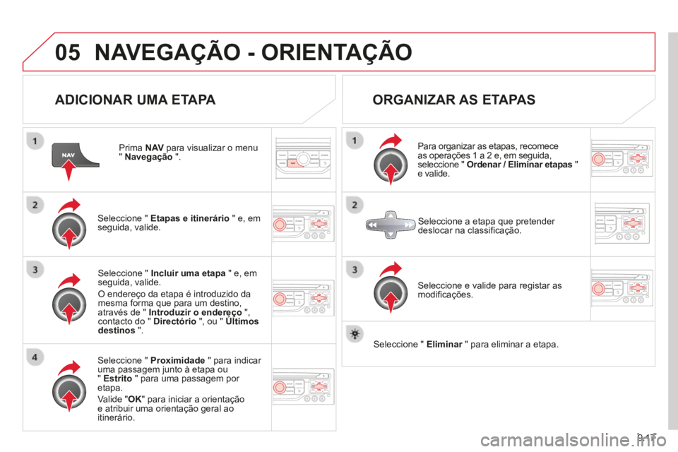 CITROEN BERLINGO MULTISPACE 2014 Manual do condutor (in Portuguese) 9.17
05
Berlingo-2-VP-papier_pt_Chap09b_RT6-2-7_ed01-2014
NAVEGAÇÃO - ORIENTAÇÃO
ADICIONAR UMA ETAPA
Prima N AV para visualizar o menu " Navegação ".
Seleccione " Etapas e CITROEN BERLINGO MULTISPACE 2014 Manual do condutor (in Portuguese) 9.17
05
Berlingo-2-VP-papier_pt_Chap09b_RT6-2-7_ed01-2014
NAVEGAÇÃO - ORIENTAÇÃO
ADICIONAR UMA ETAPA
Prima N AV para visualizar o menu " Navegação ".
Seleccione " Etapas e