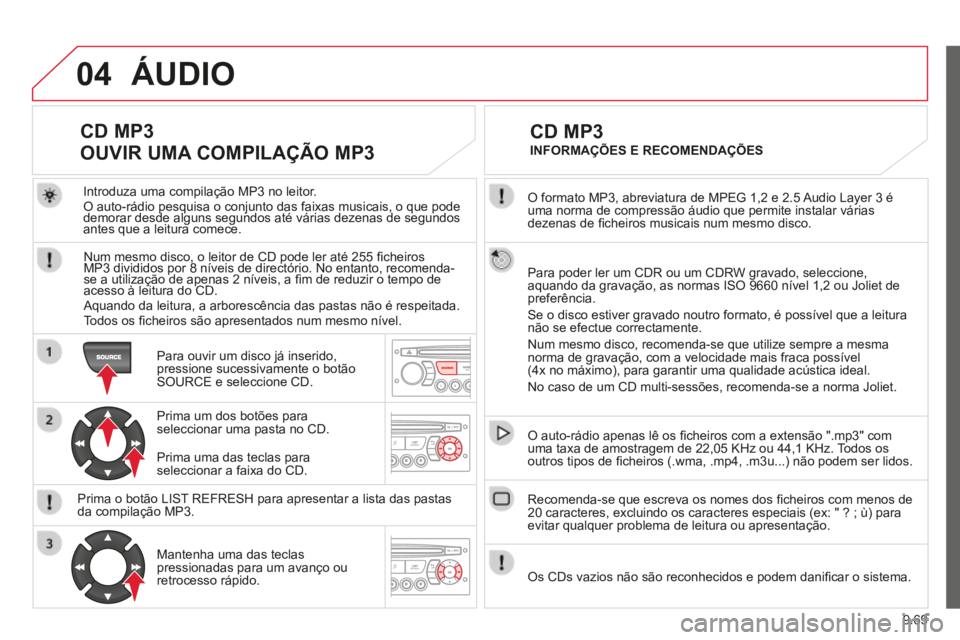 CITROEN BERLINGO MULTISPACE 2014 Manual do condutor (in Portuguese) 9.69
04
Berlingo-2-VP-papier_pt_Chap09c_RD45_ed01_2014
O formato MP3, abreviatura de MPEG 1,2 e 2.5 Audio Layer 3 é uma norma de compressão áudio que permite instalar várias dezenas de fi cheir CITROEN BERLINGO MULTISPACE 2014 Manual do condutor (in Portuguese) 9.69
04
Berlingo-2-VP-papier_pt_Chap09c_RD45_ed01_2014
O formato MP3, abreviatura de MPEG 1,2 e 2.5 Audio Layer 3 é uma norma de compressão áudio que permite instalar várias dezenas de fi cheir