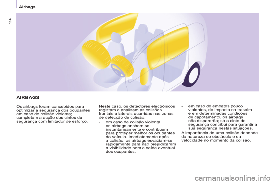 CITROEN BERLINGO MULTISPACE 2013 Manual do condutor (in Portuguese) 11 4 11 4
Airbags
AIRBAGS
Os airbags foram concebidos para
optimizar a segurança dos ocupantes
em caso de colisão violenta;
completam a acção dos cintos de
segurança com limita CITROEN BERLINGO MULTISPACE 2013 Manual do condutor (in Portuguese) 11 4 11 4
Airbags
AIRBAGS
Os airbags foram concebidos para
optimizar a segurança dos ocupantes
em caso de colisão violenta;
completam a acção dos cintos de
segurança com limita