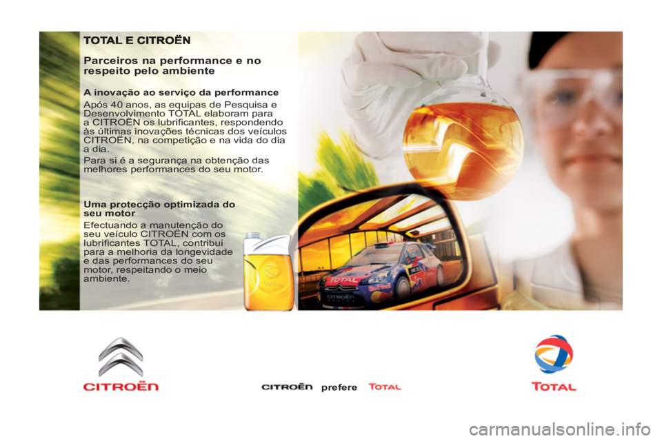 CITROEN BERLINGO MULTISPACE 2013 Manual do condutor (in Portuguese)
Parceiros na performance e no
respeito pelo ambiente
A inovação ao serviço da performance
Após 40 anos, as equipas de Pesquisa e
Desenvolvimento TOTAL elaboram para
a CITROËN os lu CITROEN BERLINGO MULTISPACE 2013 Manual do condutor (in Portuguese)
Parceiros na performance e no
respeito pelo ambiente
A inovação ao serviço da performance
Após 40 anos, as equipas de Pesquisa e
Desenvolvimento TOTAL elaboram para
a CITROËN os lu