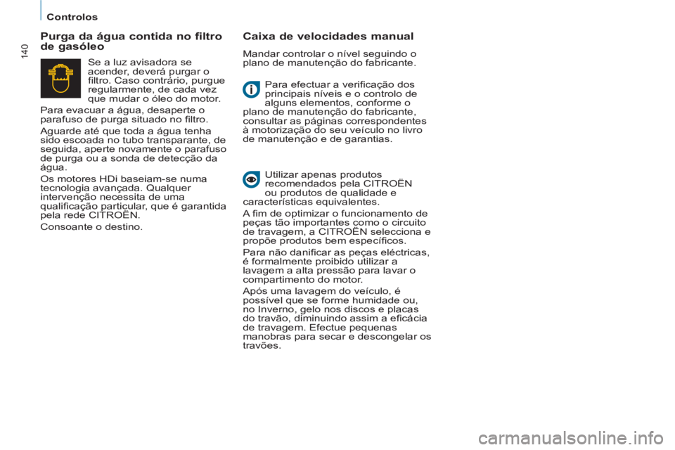 CITROEN BERLINGO MULTISPACE 2013 Manual do condutor (in Portuguese) 140
Controlos
Para efectuar a verifi cação dos
principais níveis e o controlo de
alguns elementos, conforme o
plano de manutenção do fabricante,
consultar as páginas correspondentes
à m CITROEN BERLINGO MULTISPACE 2013 Manual do condutor (in Portuguese) 140
Controlos
Para efectuar a verifi cação dos
principais níveis e o controlo de
alguns elementos, conforme o
plano de manutenção do fabricante,
consultar as páginas correspondentes
à m