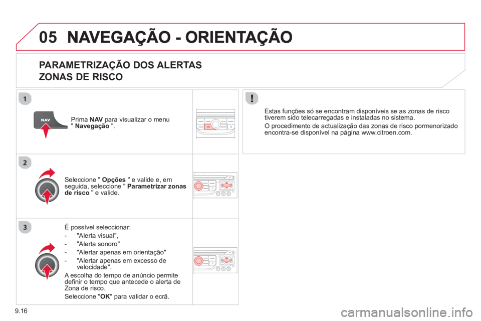 CITROEN BERLINGO MULTISPACE 2013 Manual do condutor (in Portuguese) 9.16
05
PARAMETRIZAÇÃO DOS ALERTAS
ZONAS DE RISCO
É possível seleccionar:
-
"Alerta visual",
- "Alerta sonoro"
-
"Alertar apenas em orientação"
- "Alertar apenas em excesso de
v
CITROEN BERLINGO MULTISPACE 2013 Manual do condutor (in Portuguese) 9.16
05
PARAMETRIZAÇÃO DOS ALERTAS
ZONAS DE RISCO
É possível seleccionar:
-
"Alerta visual",
- "Alerta sonoro"
-
"Alertar apenas em orientação"
- "Alertar apenas em excesso de
v