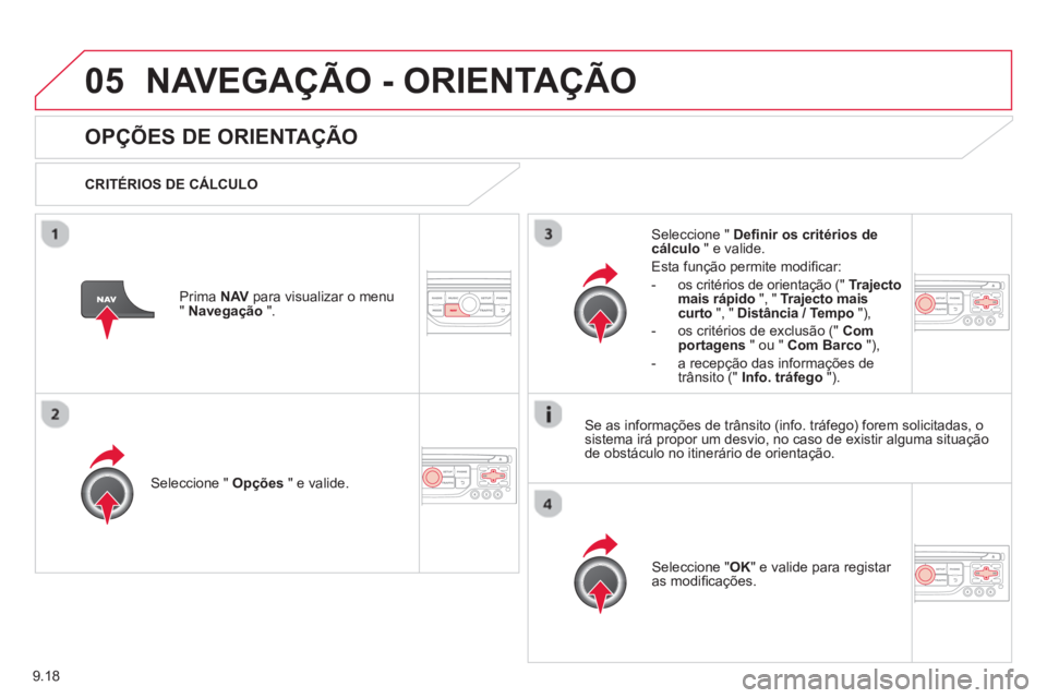 CITROEN BERLINGO MULTISPACE 2013 Manual do condutor (in Portuguese) 9.18
05NAVEGAÇÃO - ORIENTAÇÃO
OPÇÕES DE ORIENTAÇÃO
CRITÉRIOS DE CÁLCULO
Seleccione " Opções
" e valide.
Seleccione " OK
" e valide para registar
as modifi cações. CITROEN BERLINGO MULTISPACE 2013 Manual do condutor (in Portuguese) 9.18
05NAVEGAÇÃO - ORIENTAÇÃO
OPÇÕES DE ORIENTAÇÃO
CRITÉRIOS DE CÁLCULO
Seleccione " Opções
" e valide.
Seleccione " OK
" e valide para registar
as modifi cações.