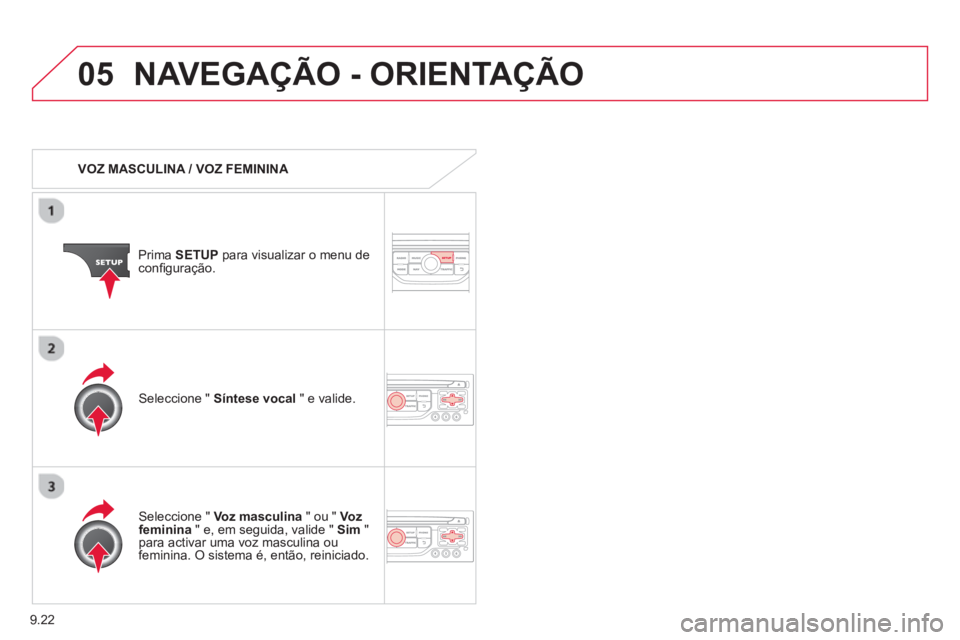 CITROEN BERLINGO MULTISPACE 2013  Manual do condutor (in Portuguese) 9.22
05NAVEGAÇÃO - ORIENTAÇÃO
   
 VOZ MASCULINA / VOZ FEMININA  
Prima  SETUP 
 para visualizar o menu de conﬁ guraÁ„o.
   
Seleccione " Voz masculina 
 " ou "  Vozfeminina 
 " e, em seguida