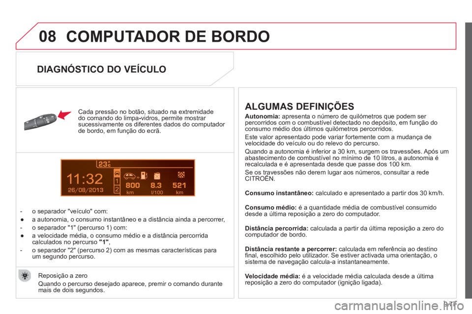 CITROEN BERLINGO MULTISPACE 2013 Manual do condutor (in Portuguese) 9.77
08
13
COMPUTADOR DE BORDO
Cada pressão no botão, situado na extremidade
do comando do limpa- vidros, permite mostrar sucessivamente os diferentes dados do computador
de bordo, em fun CITROEN BERLINGO MULTISPACE 2013 Manual do condutor (in Portuguese) 9.77
08
13
COMPUTADOR DE BORDO
Cada pressão no botão, situado na extremidade
do comando do limpa- vidros, permite mostrar sucessivamente os diferentes dados do computador
de bordo, em fun