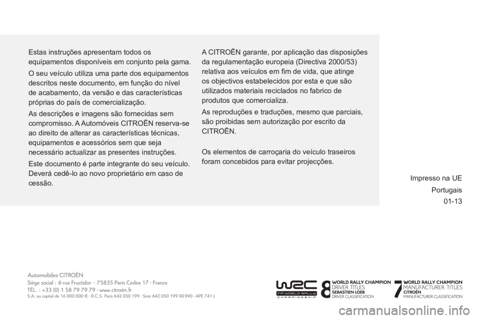 CITROEN BERLINGO MULTISPACE 2013  Manual do condutor (in Portuguese) 01-13   Estas instruções apresentam todos os 
equipamentos disponíveis em conjunto pela gama. 
  O seu veículo utiliza uma parte dos equipamentos 
descritos neste documento, em função do nível 
