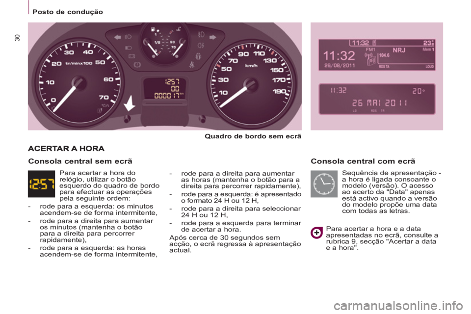 CITROEN BERLINGO MULTISPACE 2013 Manual do condutor (in Portuguese) 30
Posto de condução
Consola central com ecrã
Quadro de bordo sem ecrã
- rode para a direita para aumentar
as horas (mantenha o botão para a
direita para percorrer ra CITROEN BERLINGO MULTISPACE 2013 Manual do condutor (in Portuguese) 30
Posto de condução
Consola central com ecrã
Quadro de bordo sem ecrã
- rode para a direita para aumentar
as horas (mantenha o botão para a
direita para percorrer ra