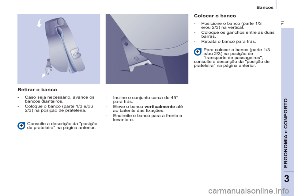 CITROEN BERLINGO MULTISPACE 2013 Manual do condutor (in Portuguese) 71
ERGONOMIA
e C
A
ONFORT
O
3
Bancos
Retirar o banco
- Caso seja necessário, avance os
bancos dianteiros.
- Coloque o banco (parte 1/3 e/ou
2/3) na posição de prate CITROEN BERLINGO MULTISPACE 2013 Manual do condutor (in Portuguese) 71
ERGONOMIA
e C
A
ONFORT
O
3
Bancos
Retirar o banco
- Caso seja necessário, avance os
bancos dianteiros.
- Coloque o banco (parte 1/3 e/ou
2/3) na posição de prate
