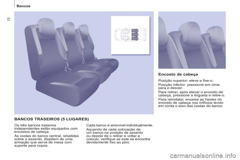 CITROEN BERLINGO MULTISPACE 2013 Manual do condutor (in Portuguese) 72
Bancos
BANCOS TRASEIROS (5 LUGARES)
Encosto de cabeça
Posição superior: eleve e fi xe-o.
Posição inferior: pressione em cima
para o descer.
Para retirar, após elevar o encost CITROEN BERLINGO MULTISPACE 2013 Manual do condutor (in Portuguese) 72
Bancos
BANCOS TRASEIROS (5 LUGARES)
Encosto de cabeça
Posição superior: eleve e fi xe-o.
Posição inferior: pressione em cima
para o descer.
Para retirar, após elevar o encost