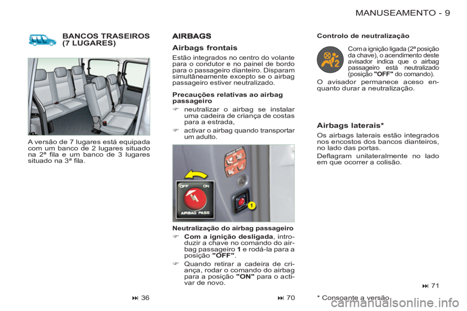 CITROEN BERLINGO FIRST 2011  Manual do condutor (in Portuguese) 9MANUSEAMENTO-
BANCOS TRASEIROS (7 LUGARES) 
   
Neutralização do airbag passageiro 
 
 
 
�) 
  Com a ignição desligada 
, intro-
duzir a chave no comando do air-
bag passageiro  1 
 e rodá-la p