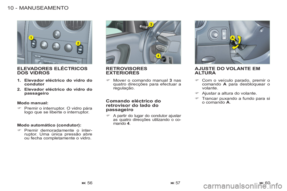CITROEN BERLINGO FIRST 2011  Manual do condutor (in Portuguese) MANUSEAMENTO10 -
AJUSTE DO VOLANTE EM ALTURA 
   
 
�) 
  Com o veículo parado, premir o 
comando  A 
 para desbloquear o 
volante. 
   
�) 
  Ajustar a altura do volante. 
   
�) 
  Trancar puxando 