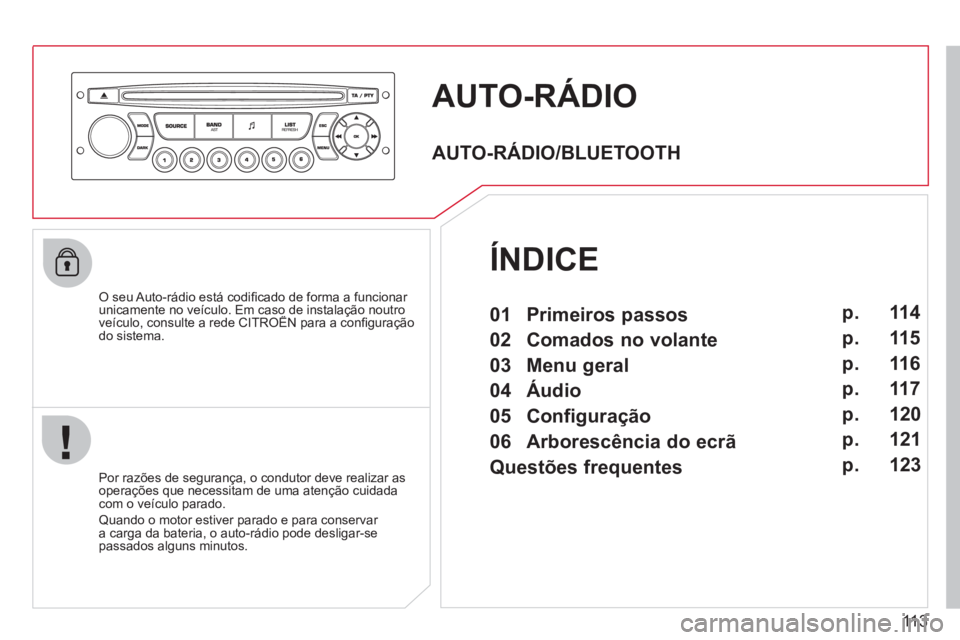 CITROEN BERLINGO FIRST 2011  Manual do condutor (in Portuguese) 113
AUTO-RÁDIO 
   O seu Auto-rádio está codiﬁ cado de forma a funcionar 
unicamente no veÌculo. Em caso de instalaÁ„o noutroveÌculo, consulte a rede CITROÀN para a conﬁ guração ç
do s