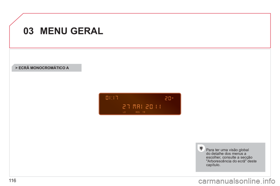 CITROEN BERLINGO FIRST 2011 Manual do condutor (in Portuguese) 116
03MENU GERAL
Para ter uma visão globaldo detalhe dos menus aescolher, consulte a secção"Arborescência do ecrã" destecapítulo.
> ECRÂ MONOCROMÁTICO A
CITROEN BERLINGO FIRST 2011 Manual do condutor (in Portuguese) 116
03MENU GERAL
Para ter uma visão globaldo detalhe dos menus aescolher, consulte a secção"Arborescência do ecrã" destecapítulo.
> ECRÂ MONOCROMÁTICO A